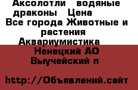 Аксолотли / водяные драконы › Цена ­ 500 - Все города Животные и растения » Аквариумистика   . Ненецкий АО,Выучейский п.